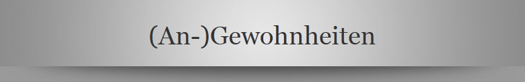 (An-)Gewohnheiten