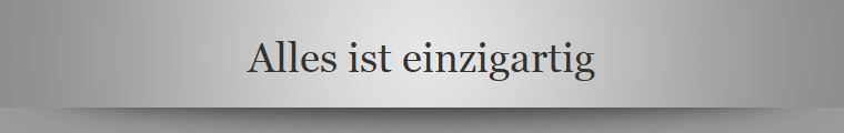 Alles ist einzigartig