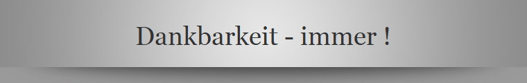 Dankbarkeit - immer !