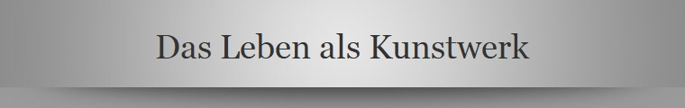 Das Leben als Kunstwerk