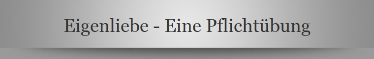 Eigenliebe - Eine Pflichtbung