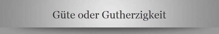 Gte oder Gutherzigkeit