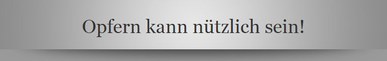 Opfern kann ntzlich sein!