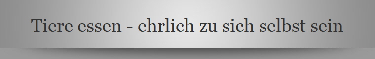 Tiere essen - ehrlich zu sich selbst sein